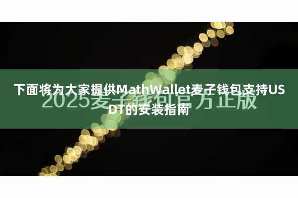 下面将为大家提供MathWallet麦子钱包支持USDT的安装指南