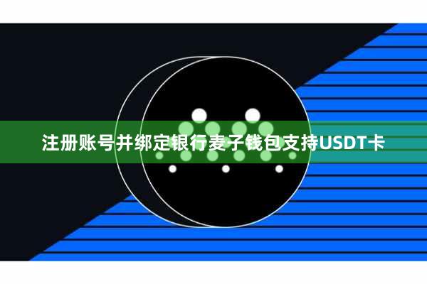 注册账号并绑定银行麦子钱包支持USDT卡