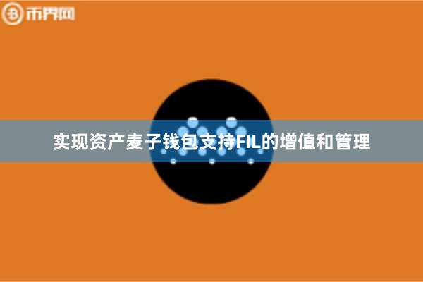 实现资产麦子钱包支持FIL的增值和管理