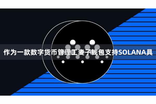 作为一款数字货币管理工麦子钱包支持SOLANA具