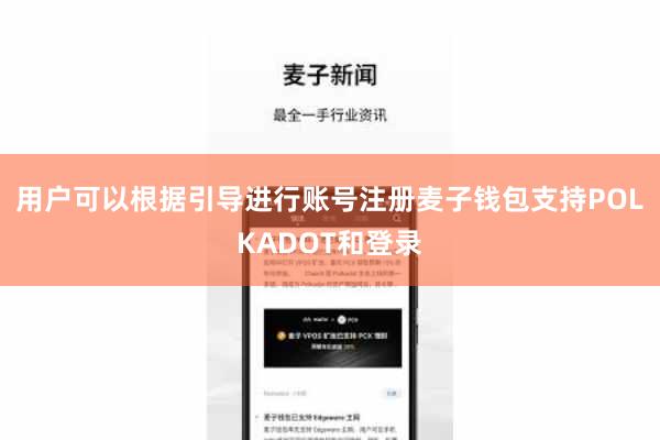 用户可以根据引导进行账号注册麦子钱包支持POLKADOT和登录