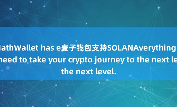 MathWallet has e麦子钱包支持SOLANAverything you need to take your crypto journey to the next level.